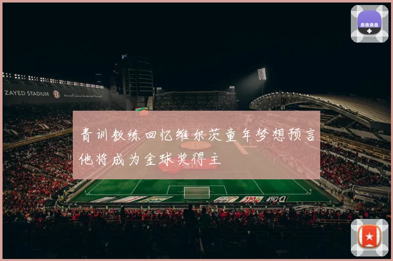 青训教练回忆维尔茨童年梦想预言他将成为金球奖得主
